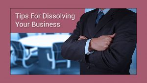 Tips For Dissolving Your Business