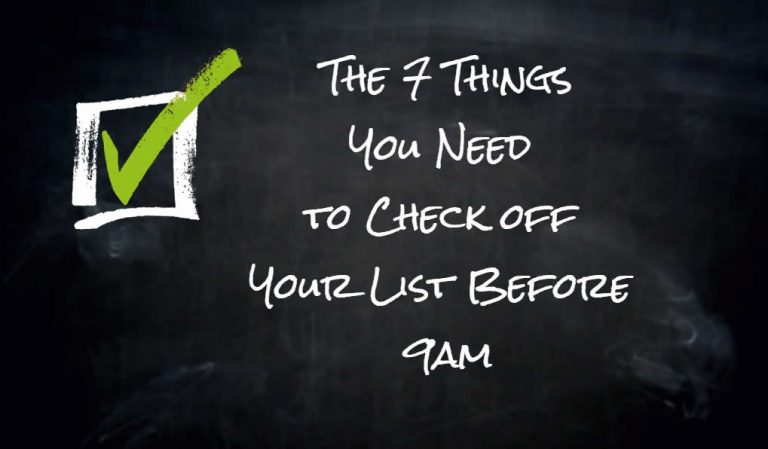 The 7 Things You Need to Check off Your List Before 9am