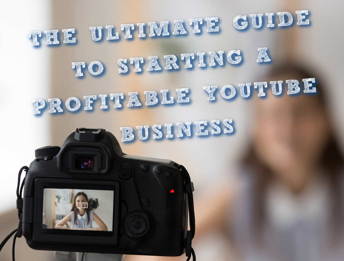 ULTIMATE GUIDE TO STARTING A PROFITABLE YOUTUBE BUSINESS